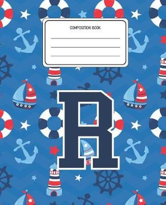 Composition Book R: Boats Nautical Pattern Composition Book Letter R Personalized Lined Wide Rule Notebook for Boys Kids Back to School Preschool Kindergarten and Elementary Grades K-2