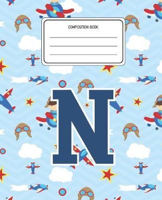 Composition Book N: Airplanes Pattern Composition Book Letter N Personalized Lined Wide Rule Notebook for Boys Kids Back to School Preschool Kindergarten and Elementary Grades K-2