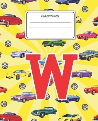 Composition Book W: Cars Pattern Composition Book Letter W Personalized Lined Wide Rule Notebook for Boys Kids Back to School Preschool Kindergarten and Elementary Grades K-2