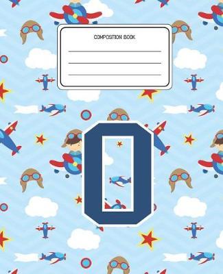 Composition Book O: Airplanes Pattern Composition Book Letter O Personalized Lined Wide Rule Notebook for Boys Kids Back to School Preschool Kindergarten and Elementary Grades K-2