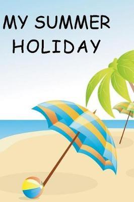 My Summer Holiday: Kids Holiday and Vacation Journal or Diary Blank Pages. A journal to keep down pictures, ideas, memories and or more family fun.