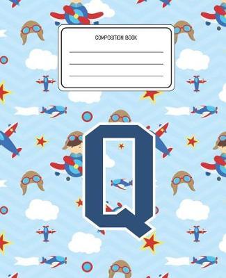 Composition Book Q: Airplanes Pattern Composition Book Letter Q Personalized Lined Wide Rule Notebook for Boys Kids Back to School Preschool Kindergarten and Elementary Grades K-2