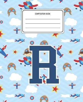 Composition Book R: Airplanes Pattern Composition Book Letter R Personalized Lined Wide Rule Notebook for Boys Kids Back to School Preschool Kindergarten and Elementary Grades K-2
