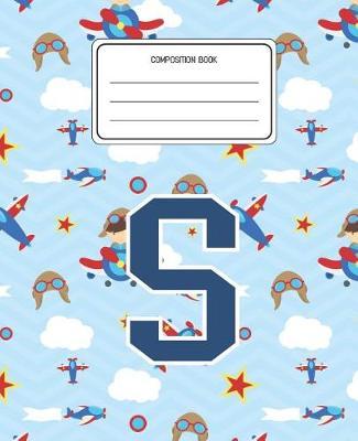 Composition Book S: Airplanes Pattern Composition Book Letter S Personalized Lined Wide Rule Notebook for Boys Kids Back to School Preschool Kindergarten and Elementary Grades K-2