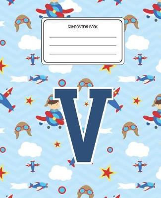Composition Book V: Airplanes Pattern Composition Book Letter V Personalized Lined Wide Rule Notebook for Boys Kids Back to School Preschool Kindergarten and Elementary Grades K-2