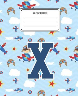 Composition Book X: Airplanes Pattern Composition Book Letter X Personalized Lined Wide Rule Notebook for Boys Kids Back to School Preschool Kindergarten and Elementary Grades K-2