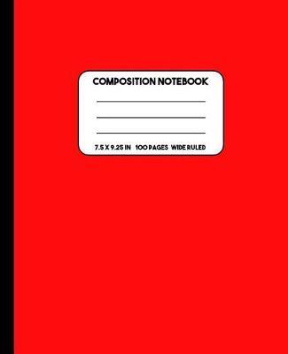 Composition Notebook: Red Composition Notebook Wide Ruled for School, Notes or Journaling, 7.5 x 9.25 in (19.05 x 23.5 cm), 100 Pages