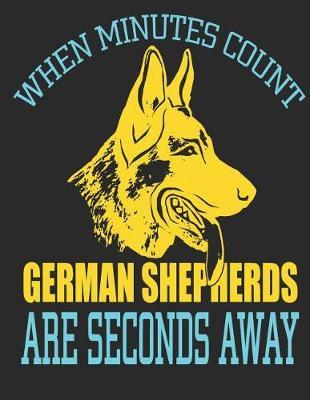 When Minutes Count German Shepherds Are Seconds Away: Dog Lovers 8.5X11 Handwriting Practice Notebook