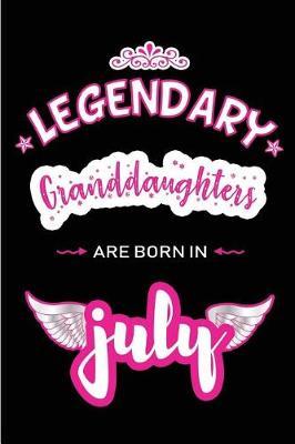 Legendary Granddaughters are born in July: Blank Lined Granddaughter Journal Notebook Diary as Birthday, Appreciation, Welcome, Farewell, Thank You, Christmas, Graduation gifts. ( Alternative to Birthday card )