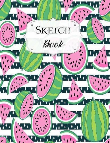 Sketch Book: Watermelon Sketchbook Scetchpad for Drawing or Doodling Notebook Pad for Creative Artists #1