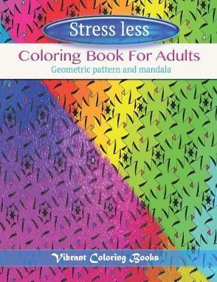 Coloring book for adults geometric pattern: Color therapy mandala and patterns