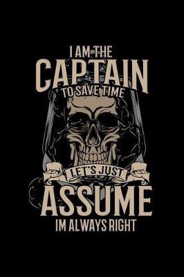 I'm The Captain. To Save Time Let's Just Assume I'm Always Right: Fly Fishing Log Book Fishing Notebook 6 X 9 Journal With 50 Pages (25 Trip Entries) Gift For Dad Fishing Gift For Men