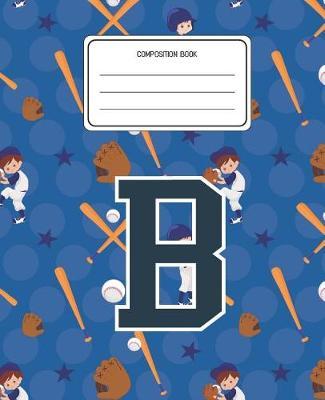 Composition Book B: Baseball Pattern Composition Book Letter B Personalized Lined Wide Rule Notebook for Boys Kids Back to School Preschool Kindergarten and Elementary Grades K-2