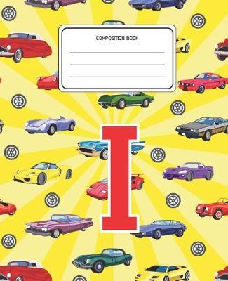 Composition Book I: Cars Pattern Composition Book Letter I Personalized Lined Wide Rule Notebook for Boys Kids Back to School Preschool Kindergarten and Elementary Grades K-2
