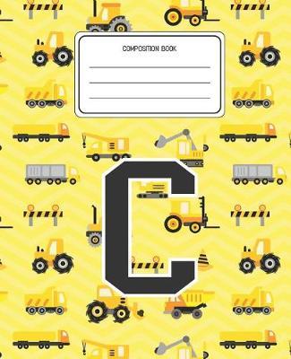 Composition Book C: Construction Pattern Composition Book Letter C Personalized Lined Wide Rule Notebook for Boys Kids Back to School Preschool Kindergarten and Elementary Grades K-2