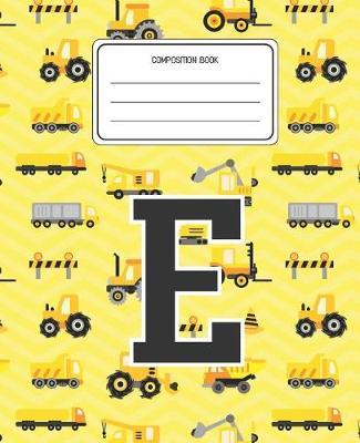 Composition Book E: Construction Pattern Composition Book Letter E Personalized Lined Wide Rule Notebook for Boys Kids Back to School Preschool Kindergarten and Elementary Grades K-2