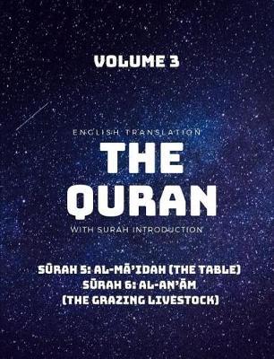 The Quran - English Translation with Surah Introduction - Volume 3: S&#363;rah 5: al-M&#257;'idah (The Table); S&#363;rah 6: al-An'&#257;m (The Grazing Livestock)