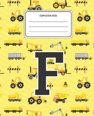 Composition Book F: Construction Pattern Composition Book Letter F Personalized Lined Wide Rule Notebook for Boys Kids Back to School Preschool Kindergarten and Elementary Grades K-2