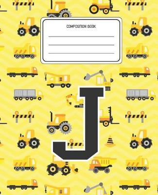 Composition Book J: Construction Pattern Composition Book Letter J Personalized Lined Wide Rule Notebook for Boys Kids Back to School Preschool Kindergarten and Elementary Grades K-2