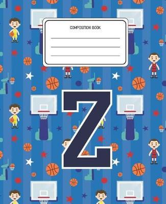 Composition Book Z: Basketball Pattern Composition Book Letter Z Personalized Lined Wide Rule Notebook for Boys Kids Back to School Preschool Kindergarten and Elementary Grades K-2