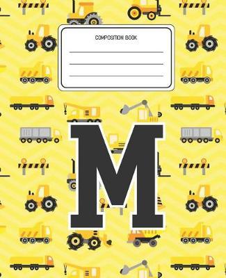 Composition Book M: Construction Pattern Composition Book Letter M Personalized Lined Wide Rule Notebook for Boys Kids Back to School Preschool Kindergarten and Elementary Grades K-2