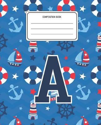 Composition Book A: Boats Nautical Pattern Composition Book Letter A Personalized Lined Wide Rule Notebook for Boys Kids Back to School Preschool Kindergarten and Elementary Grades K-2