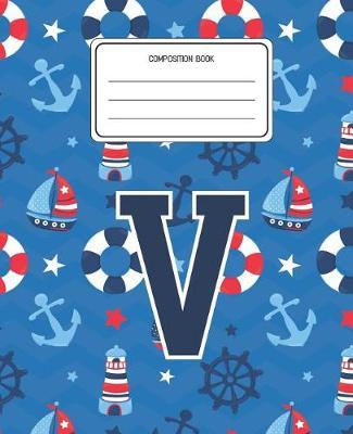 Composition Book V: Boats Nautical Pattern Composition Book Letter V Personalized Lined Wide Rule Notebook for Boys Kids Back to School Preschool Kindergarten and Elementary Grades K-2