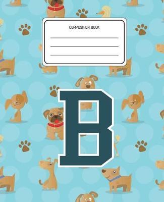 Composition Book B: Dogs Animal Pattern Composition Book Letter B Personalized Lined Wide Rule Notebook for Boys Kids Back to School Preschool Kindergarten and Elementary Grades K-2