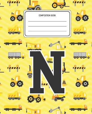 Composition Book N: Construction Pattern Composition Book Letter N Personalized Lined Wide Rule Notebook for Boys Kids Back to School Preschool Kindergarten and Elementary Grades K-2