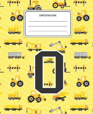 Composition Book O: Construction Pattern Composition Book Letter O Personalized Lined Wide Rule Notebook for Boys Kids Back to School Preschool Kindergarten and Elementary Grades K-2