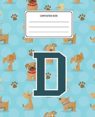 Composition Book D: Dogs Animal Pattern Composition Book Letter D Personalized Lined Wide Rule Notebook for Boys Kids Back to School Preschool Kindergarten and Elementary Grades K-2