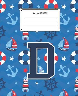 Composition Book D: Boats Nautical Pattern Composition Book Letter D Personalized Lined Wide Rule Notebook for Boys Kids Back to School Preschool Kindergarten and Elementary Grades K-2