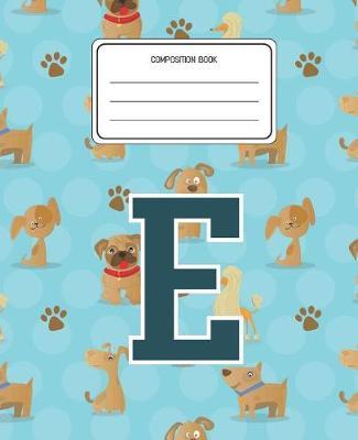 Composition Book E: Dogs Animal Pattern Composition Book Letter E Personalized Lined Wide Rule Notebook for Boys Kids Back to School Preschool Kindergarten and Elementary Grades K-2