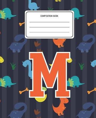 Composition Book M: Dinosaurs Animal Pattern Composition Book Letter M Personalized Lined Wide Rule Notebook for Boys Kids Back to School Preschool Kindergarten and Elementary Grades K-2