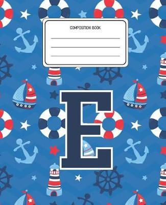Composition Book E: Boats Nautical Pattern Composition Book Letter E Personalized Lined Wide Rule Notebook for Boys Kids Back to School Preschool Kindergarten and Elementary Grades K-2
