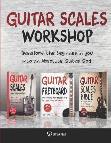 Guitar Scales Workshop: 3 in 1 How To Solo Like a Guitar God Even If You Don't Know Where to Start + A Simple Way to Create Your Very First Solo