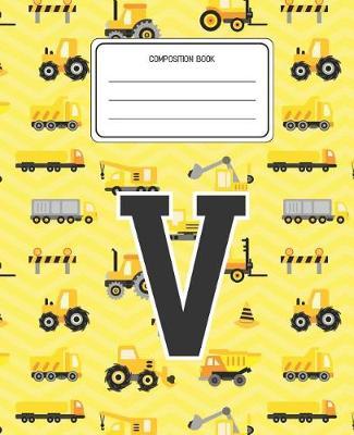 Composition Book V: Construction Pattern Composition Book Letter V Personalized Lined Wide Rule Notebook for Boys Kids Back to School Preschool Kindergarten and Elementary Grades K-2