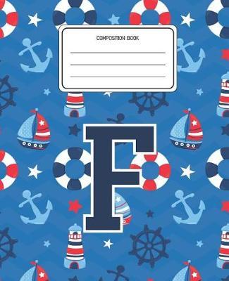 Composition Book F: Boats Nautical Pattern Composition Book Letter F Personalized Lined Wide Rule Notebook for Boys Kids Back to School Preschool Kindergarten and Elementary Grades K-2