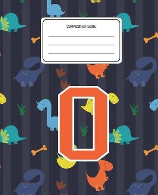 Composition Book O: Dinosaurs Animal Pattern Composition Book Letter O Personalized Lined Wide Rule Notebook for Boys Kids Back to School Preschool Kindergarten and Elementary Grades K-2