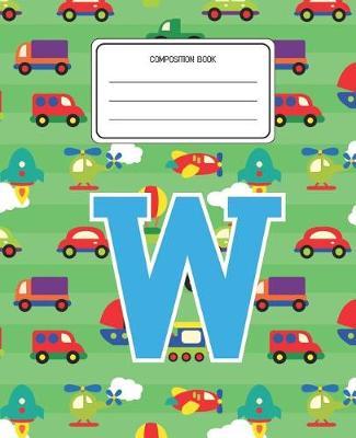 Composition Book W: Cars Pattern Composition Book Letter W Personalized Lined Wide Rule Notebook for Boys Kids Back to School Preschool Kindergarten and Elementary Grades K-2