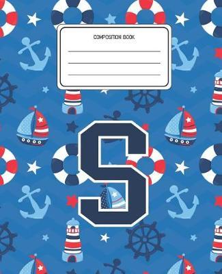 Composition Book S: Boats Nautical Pattern Composition Book Letter S Personalized Lined Wide Rule Notebook for Boys Kids Back to School Preschool Kindergarten and Elementary Grades K-2
