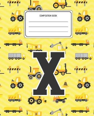 Composition Book X: Construction Pattern Composition Book Letter X Personalized Lined Wide Rule Notebook for Boys Kids Back to School Preschool Kindergarten and Elementary Grades K-2