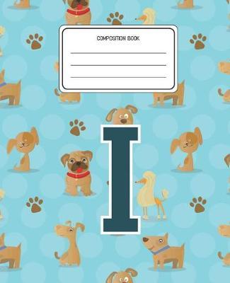 Composition Book I: Dogs Animal Pattern Composition Book Letter I Personalized Lined Wide Rule Notebook for Boys Kids Back to School Preschool Kindergarten and Elementary Grades K-2