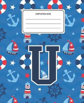 Composition Book U: Boats Nautical Pattern Composition Book Letter U Personalized Lined Wide Rule Notebook for Boys Kids Back to School Preschool Kindergarten and Elementary Grades K-2
