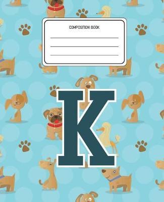 Composition Book K: Dogs Animal Pattern Composition Book Letter K Personalized Lined Wide Rule Notebook for Boys Kids Back to School Preschool Kindergarten and Elementary Grades K-2