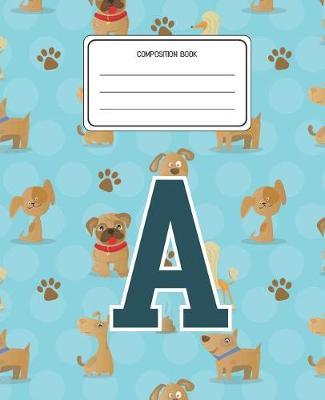 Composition Book A: Dogs Animal Pattern Composition Book Letter A Personalized Lined Wide Rule Notebook for Boys Kids Back to School Preschool Kindergarten and Elementary Grades K-2