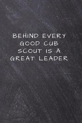 Behind Every Good Cub Scout is a Great Leader: Lined Notebook, Diary, Journal