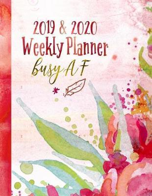 Busy AF 2019-2020: Planner 18 Month Weekly Monthly July 2019 - December 2020 - Large Boho Calendar Organizer For Women With Notes Section, Dot Grid Pages - Floral Colorful