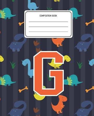 Composition Book G: Dinosaurs Animal Pattern Composition Book Letter G Personalized Lined Wide Rule Notebook for Boys Kids Back to School Preschool Kindergarten and Elementary Grades K-2
