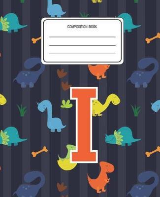 Composition Book I: Dinosaurs Animal Pattern Composition Book Letter I Personalized Lined Wide Rule Notebook for Boys Kids Back to School Preschool Kindergarten and Elementary Grades K-2